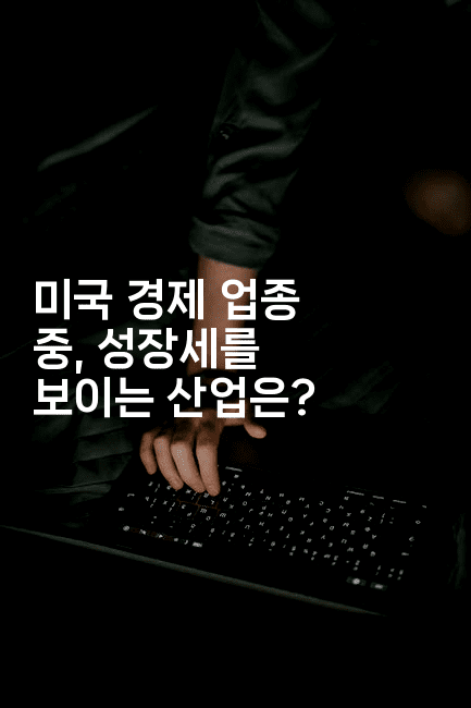 미국 경제 업종 중, 성장세를 보이는 산업은?-에코리아