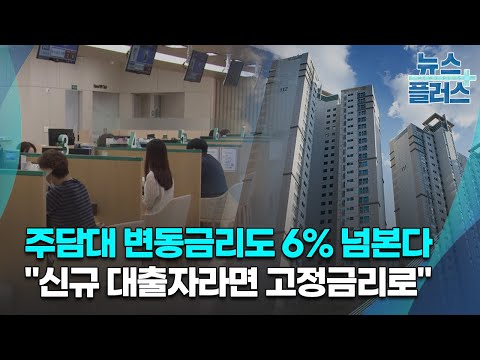 주담대 변동금리도 6% 넘본다…"신규 대출자라면 고정금리로"/한국경제TV뉴스